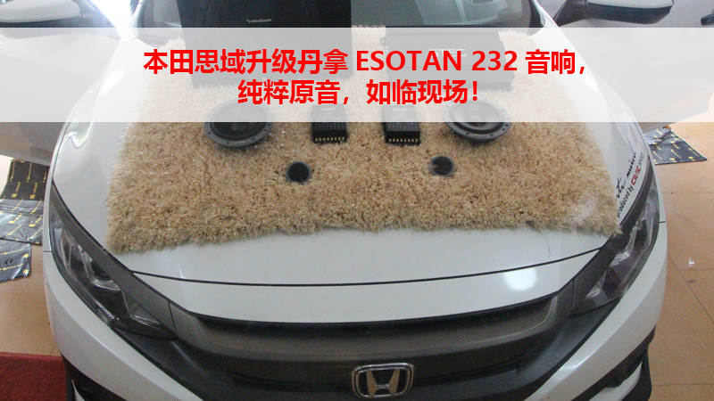 本田思域升级丹拿ESOTAN 232音响，纯粹原音，如临现场！