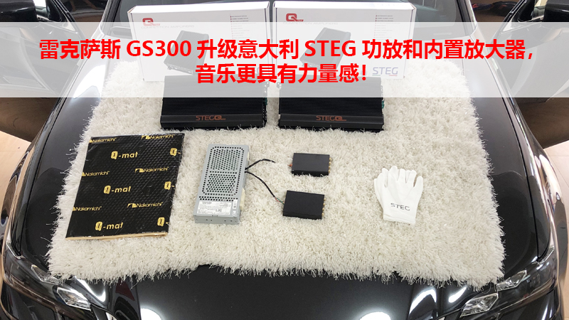 雷克萨斯GS300升级意大利STEG功放和前置放大器，音乐更具有力量感！